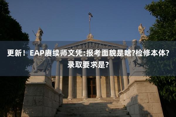 更新！EAP赓续师文凭:报考面貌是啥?检修本体?录取要求是?